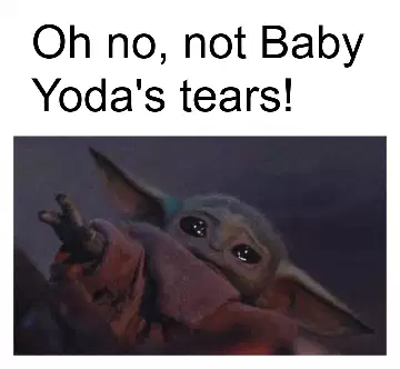 Oh no, not Baby Yoda's tears! meme
