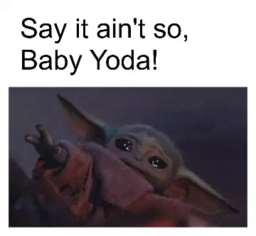 Say it ain't so, Baby Yoda! meme