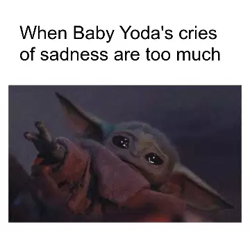 When Baby Yoda's cries of sadness are too much meme