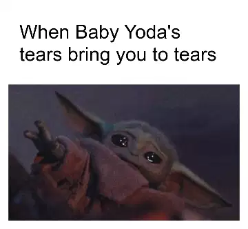 When Baby Yoda's tears bring you to tears meme