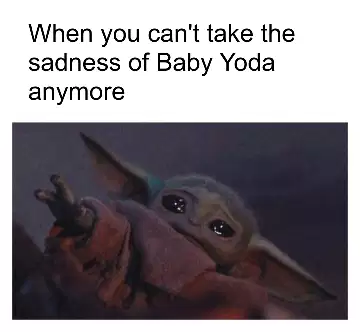 When you can't take the sadness of Baby Yoda anymore meme