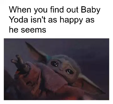 When you find out Baby Yoda isn't as happy as he seems meme