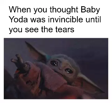 When you thought Baby Yoda was invincible until you see the tears meme