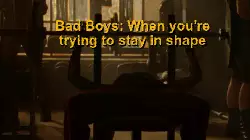 Bad Boys: When you're trying to stay in shape meme