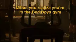 When you realize you're in the Bad Boys gym meme