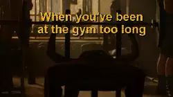 When you've been at the gym too long meme