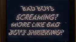 Bad boys screaming? More like bad boys shrieking! meme