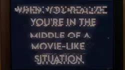 When you realize you're in the middle of a movie-like situation meme