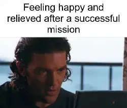 Feeling happy and relieved after a successful mission meme