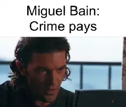 Miguel Bain: Crime pays meme