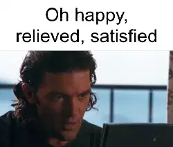 Oh happy, relieved, satisfied meme
