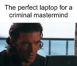 The perfect laptop for a criminal mastermind meme