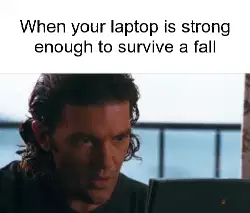 When your laptop is strong enough to survive a fall meme