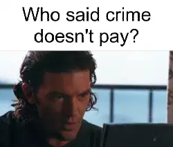 Who said crime doesn't pay? meme