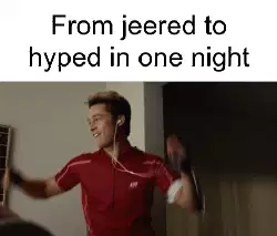 From jeered to hyped in one night meme
