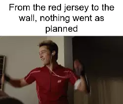 From the red jersey to the wall, nothing went as planned meme