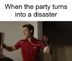 When the party turns into a disaster meme