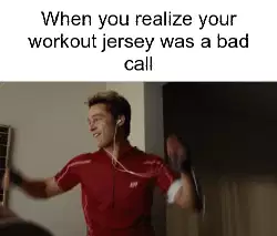 When you realize your workout jersey was a bad call meme