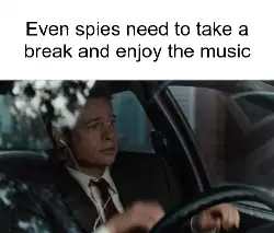Even spies need to take a break and enjoy the music meme