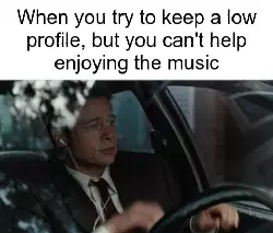 When you try to keep a low profile, but you can't help enjoying the music meme