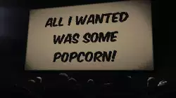 All I wanted was some popcorn! meme