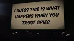 I guess this is what happens when you trust spies meme