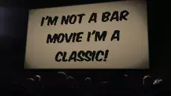 I'm not a bar movie I'm a classic! meme