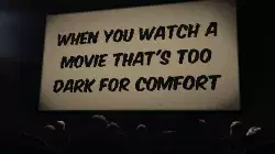 When you watch a movie that's too dark for comfort meme
