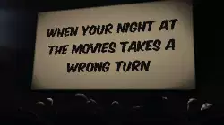 When your night at the movies takes a wrong turn meme