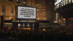 Yay! When you witness the live-action Batman movie on the big screen meme