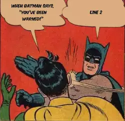 When Batman says, "You've been warned!" meme