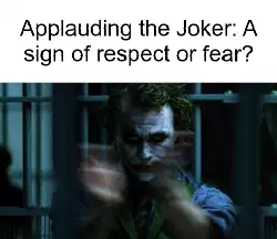 Applauding the Joker: A sign of respect or fear? meme