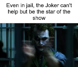 Even in jail, the Joker can't help but be the star of the show meme