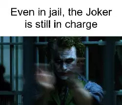 Even in jail, the Joker is still in charge meme
