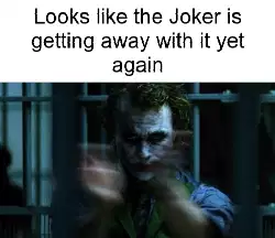 Looks like the Joker is getting away with it yet again meme