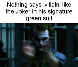 Nothing says 'villain' like the Joker in his signature green suit meme