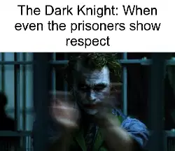 The Dark Knight: When even the prisoners show respect meme