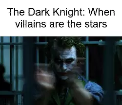 The Dark Knight: When villains are the stars meme