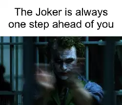 The Joker is always one step ahead of you meme