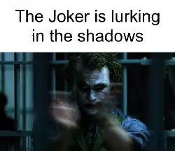 The Joker is lurking in the shadows meme
