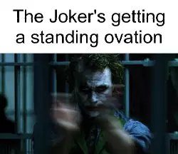 The Joker's getting a standing ovation meme