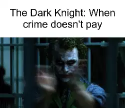 The Dark Knight: When crime doesn't pay meme
