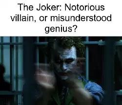 The Joker: Notorious villain, or misunderstood genius? meme