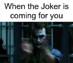 When the Joker is coming for you meme