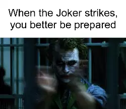 When the Joker strikes, you better be prepared meme