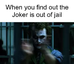When you find out the Joker is out of jail meme