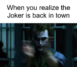 When you realize the Joker is back in town meme