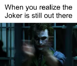 When you realize the Joker is still out there meme