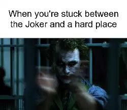 When you're stuck between the Joker and a hard place meme