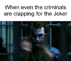 When even the criminals are clapping for the Joker meme